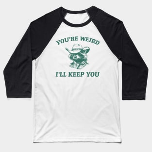 You're Weird I'll Keep You, Raccoon T Shirt, Weird T Shirt, Meme T Shirt, Trash Panda T Shirt, Unisex Baseball T-Shirt